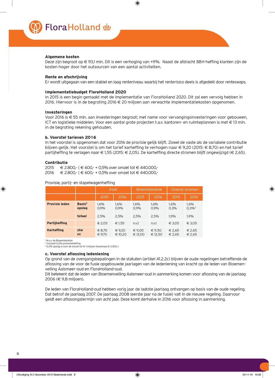 Implementatiebudget FloraHolland 2020 In 2015 is een begin gemaakt met de implementatie van FloraHolland 2020. Dit zal een vervolg hebben in 2016.