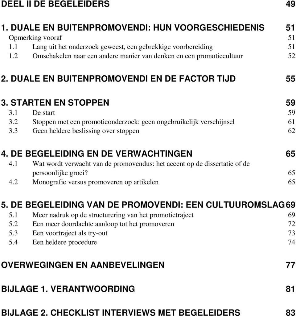 2 Stoppen met een promotieonderzoek: geen ongebruikelijk verschijnsel 61 3.3 Geen heldere beslissing over stoppen 62 4. DE BEGELEIDING EN DE VERWACHTINGEN 65 4.