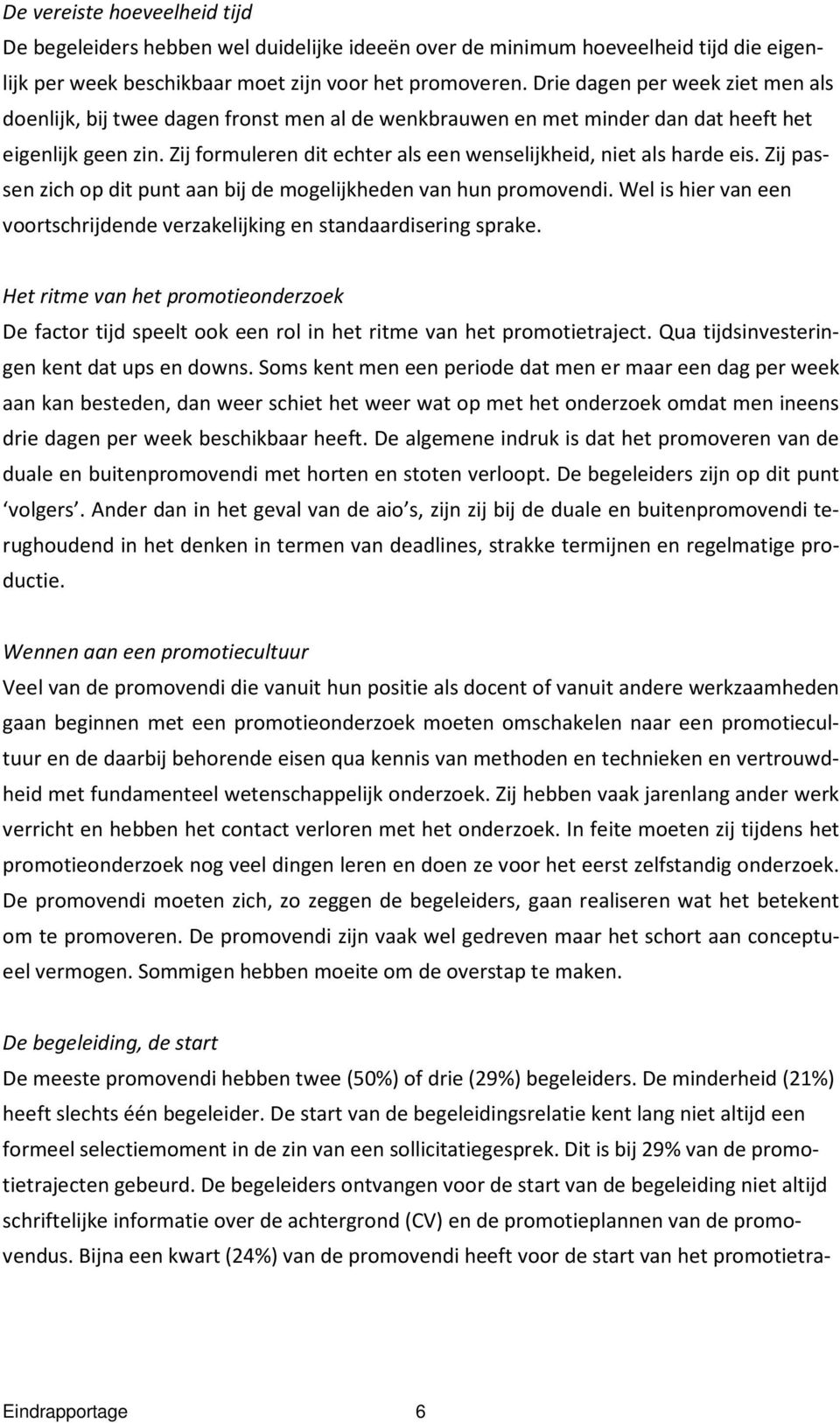 Zij formuleren dit echter als een wenselijkheid, niet als harde eis. Zij passen zich op dit punt aan bij de mogelijkheden van hun promovendi.