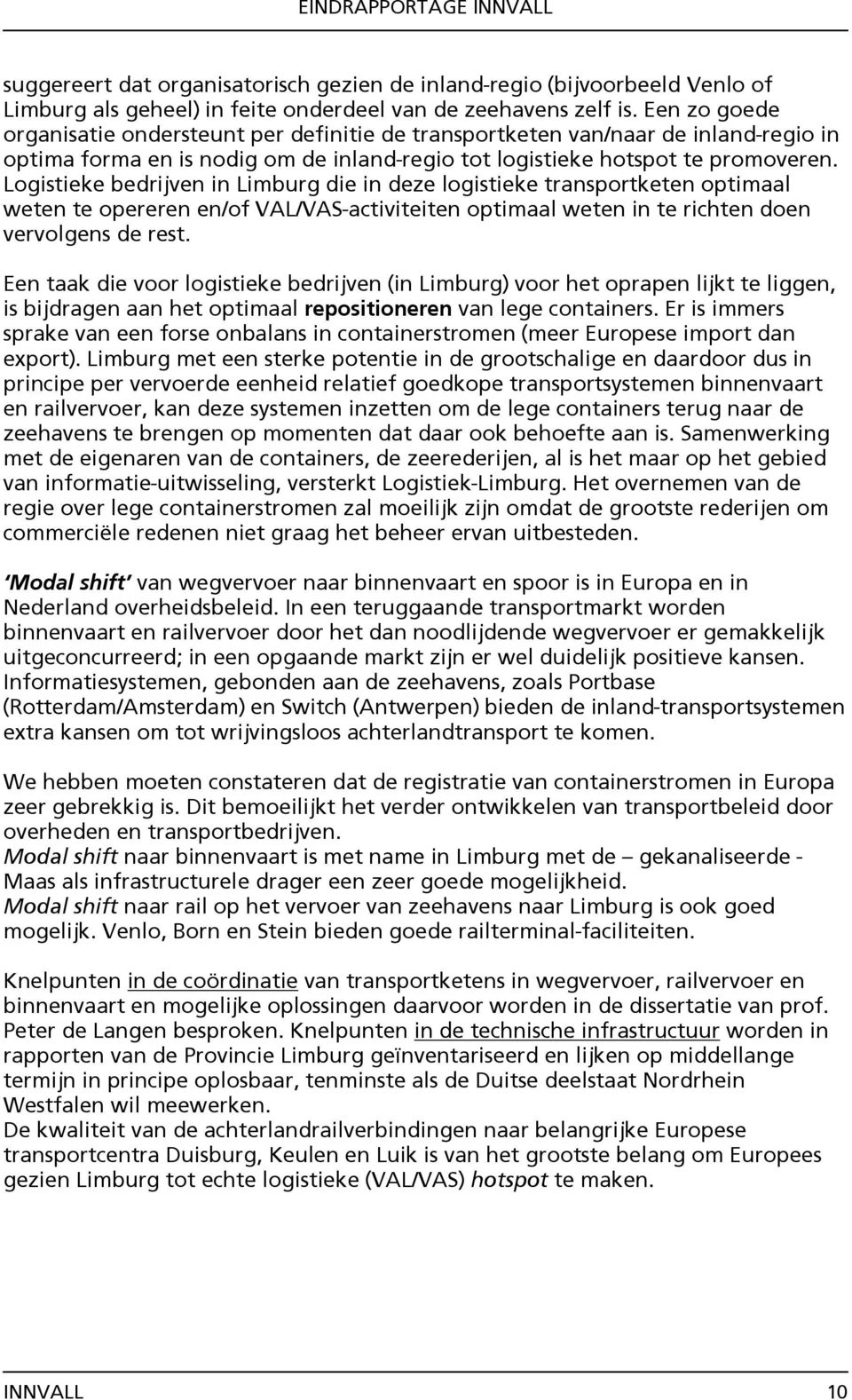 Logistieke bedrijven in Limburg die in deze logistieke transportketen optimaal weten te opereren en/of VAL/VAS-activiteiten optimaal weten in te richten doen vervolgens de rest.