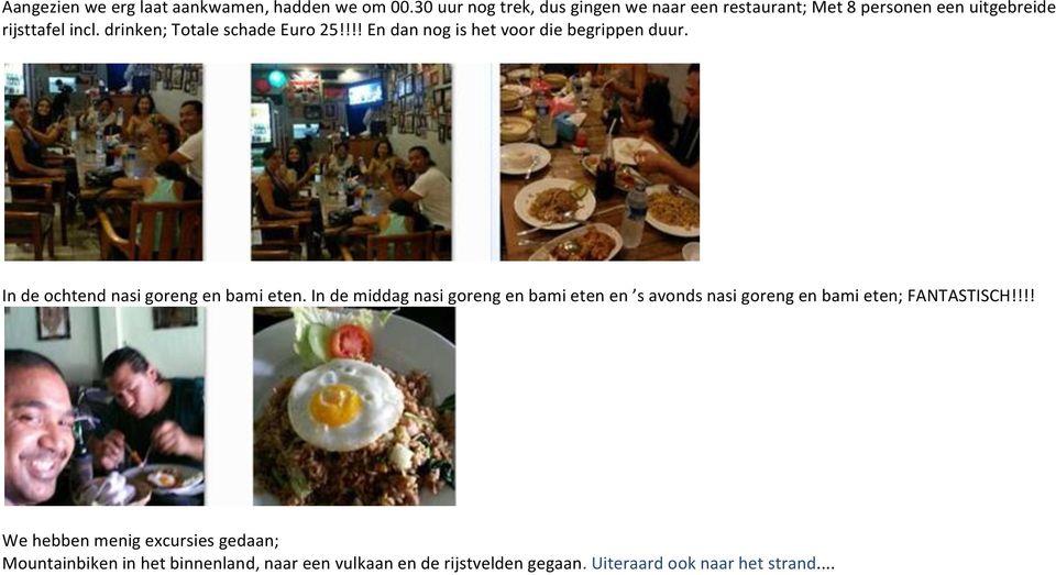 drinken; Totale schade Euro 25!!!! En dan nog is het voor die begrippen duur. In de ochtend nasi goreng en bami eten.