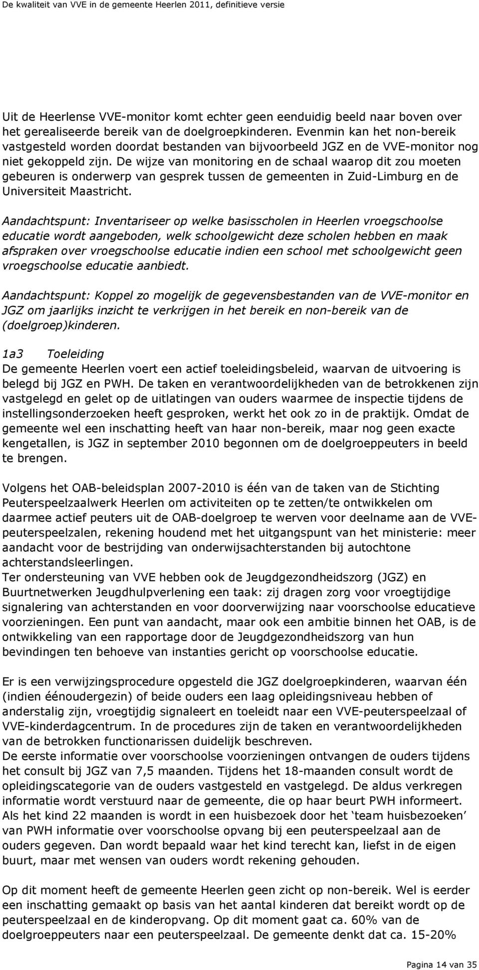 De wijze van monitoring en de schaal waarop dit zou moeten gebeuren is onderwerp van gesprek tussen de gemeenten in Zuid-Limburg en de Universiteit Maastricht.