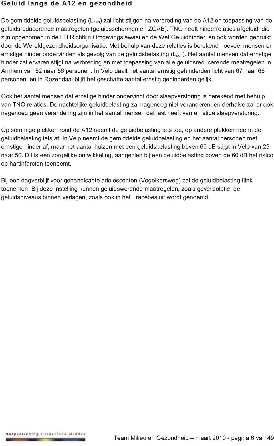 Met behulp van deze relaties is berekend hoeveel mensen er ernstige hinder ondervinden als gevolg van de geluidsbelasting (L den ).