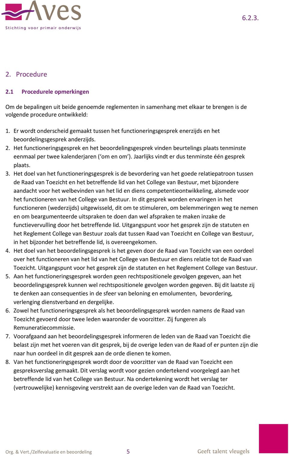 Het functioneringsgesprek en het beoordelingsgesprek vinden beurtelings plaats tenminste eenmaal per twee kalenderjaren ( om en om ). Jaarlijks vindt er dus tenminste één gesprek plaats. 3.