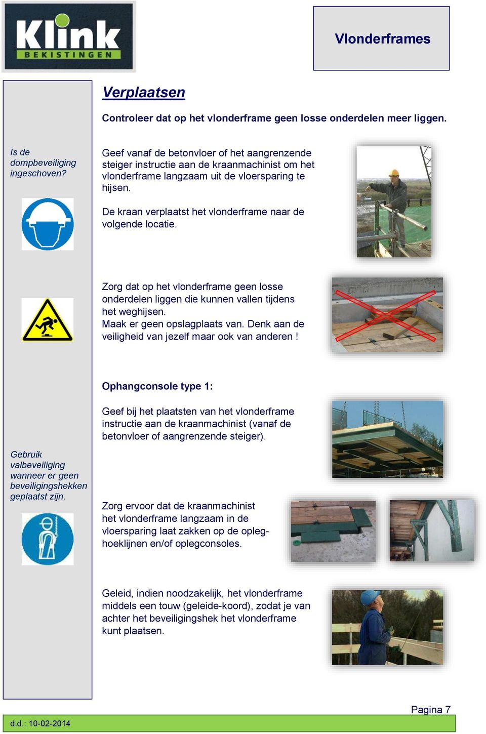 De kraan verplaatst het vlonderframe naar de volgende locatie. Zorg dat op het vlonderframe geen losse onderdelen liggen die kunnen vallen tijdens het weghijsen. Maak er geen opslagplaats van.