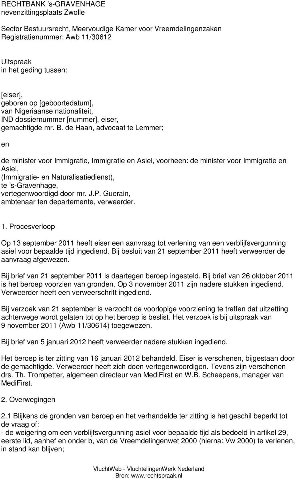 de Haan, advocaat te Lemmer; en de minister voor Immigratie, Immigratie en Asiel, voorheen: de minister voor Immigratie en Asiel, (Immigratie- en Naturalisatiedienst), te s-gravenhage,