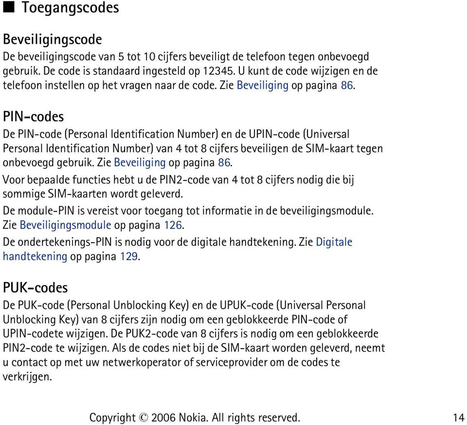 PIN-codes De PIN-code (Personal Identification Number) en de UPIN-code (Universal Personal Identification Number) van 4 tot 8 cijfers beveiligen de SIM-kaart tegen onbevoegd gebruik.