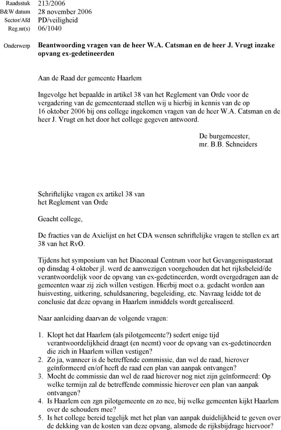 kennis van de op 16 oktober 2006 bij ons college ingekomen vragen van de heer W.A. Catsman en de heer J. Vrugt en het door het college gegeven antwoord. De burgemeester, mr. B.