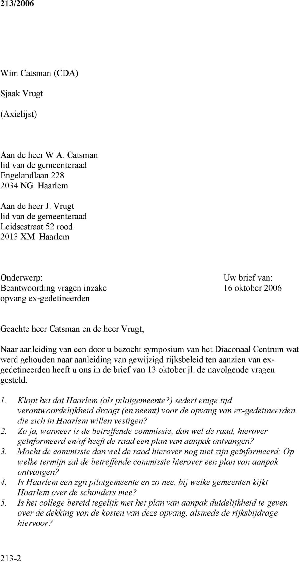 Naar aanleiding van een door u bezocht symposium van het Diaconaal Centrum wat werd gehouden naar aanleiding van gewijzigd rijksbeleid ten aanzien van exgedetineerden heeft u ons in de brief van 13