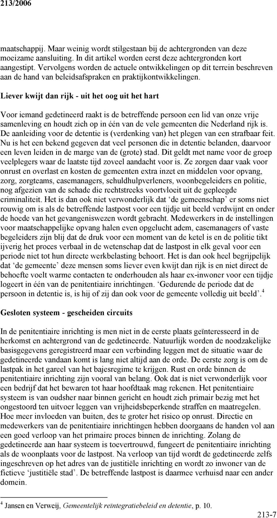 Liever kwijt dan rijk - uit het oog uit het hart Voor iemand gedetineerd raakt is de betreffende persoon een lid van onze vrije samenleving en houdt zich op in één van de vele gemeenten die Nederland