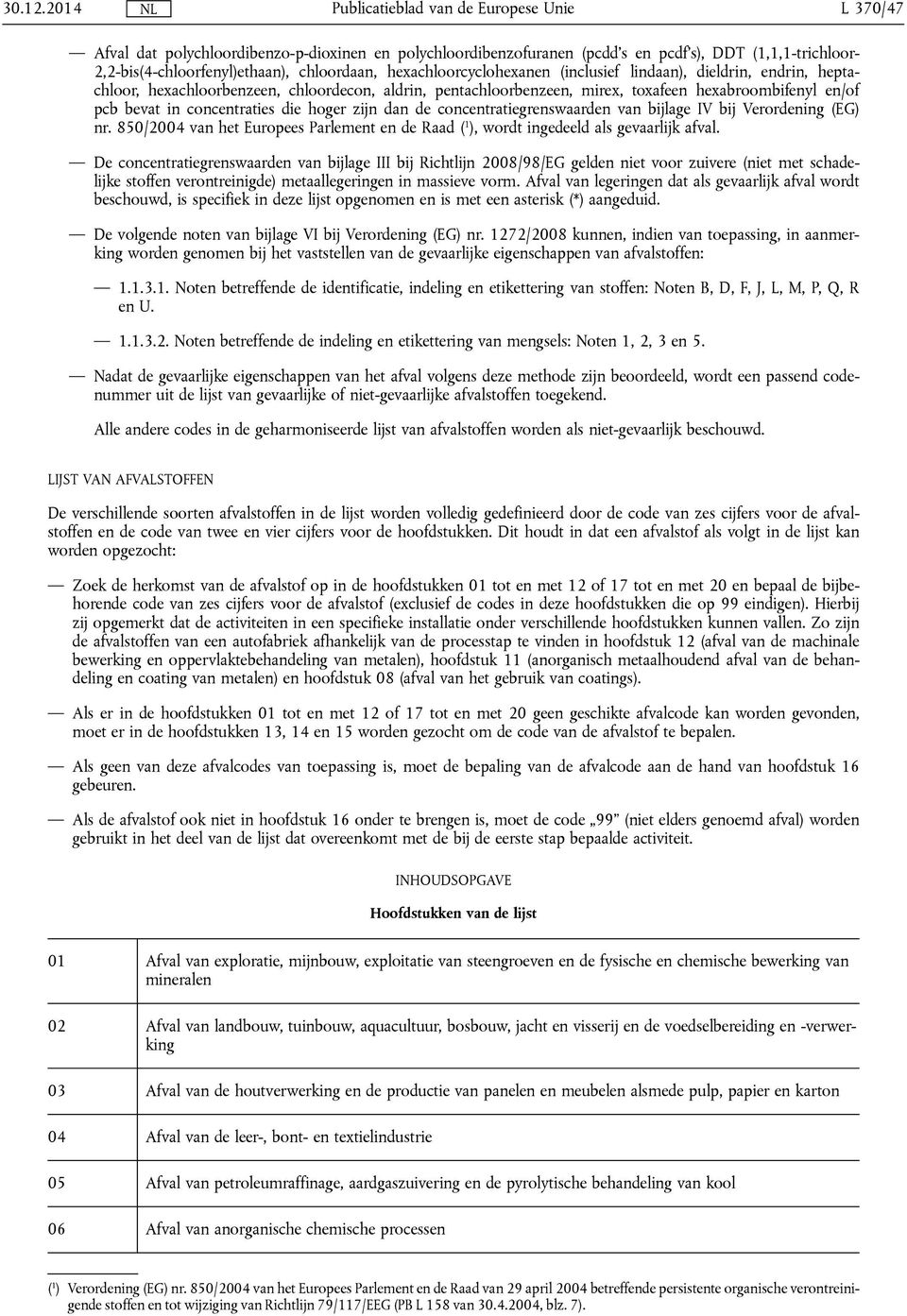 concentratiegrenswaarden van bijlage IV bij Verordening (EG) nr. 850/2004 van het Europees Parlement en de Raad ( 1 ), wordt ingedeeld als gevaarlijk afval.