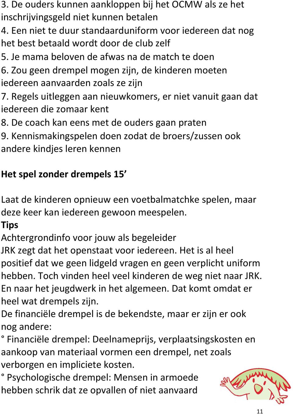 Regels uitleggen aan nieuwkomers, er niet vanuit gaan dat iedereen die zomaar kent 8. De coach kan eens met de ouders gaan praten 9.