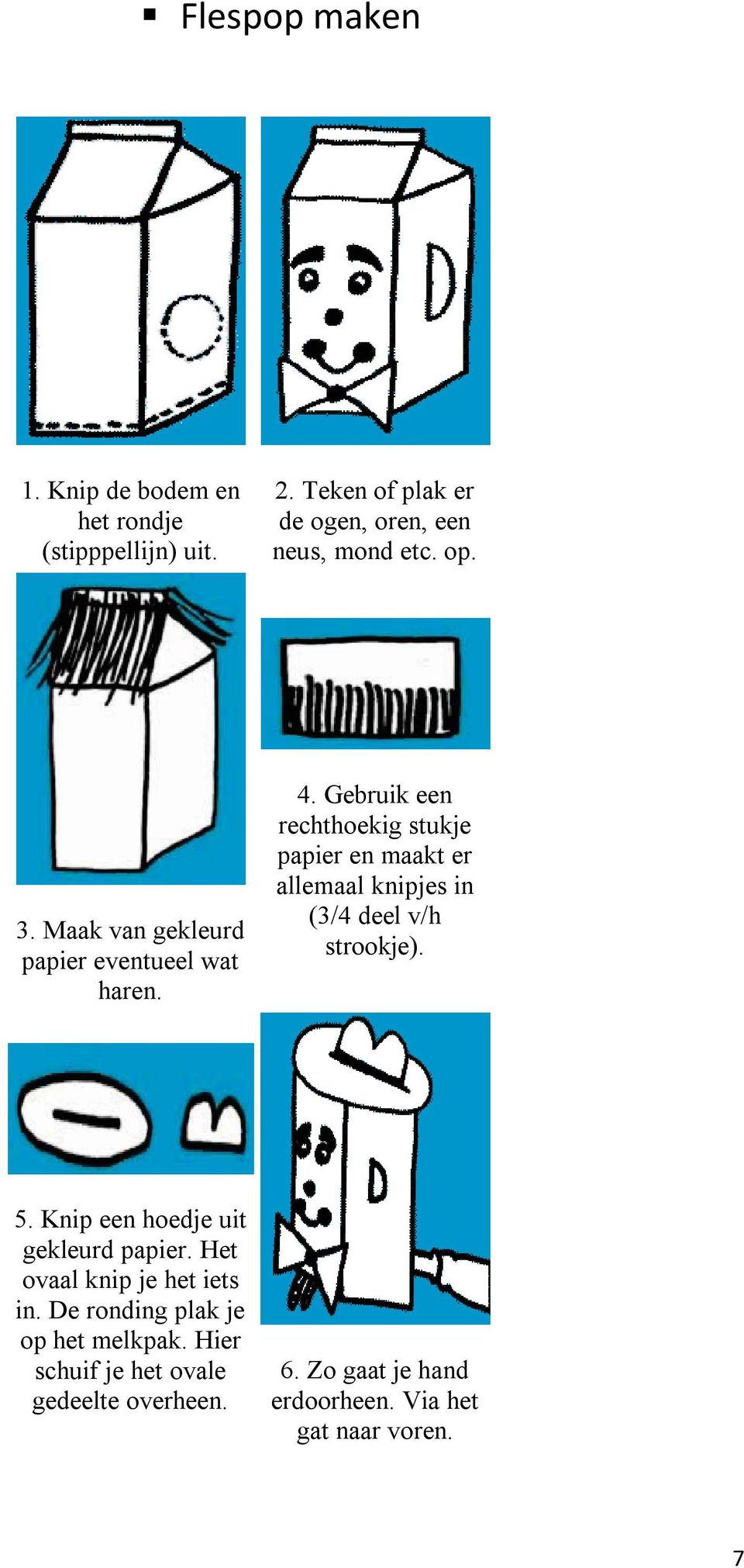 Gebruik een rechthoekig stukje papier en maakt er allemaal knipjes in (3/4 deel v/h strookje). 5.