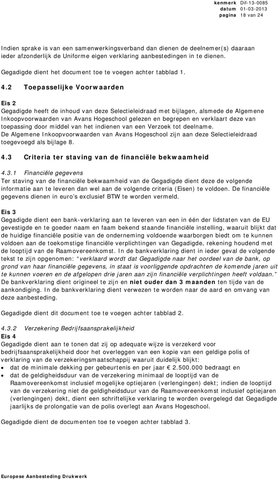 2 Toepasselijke Voorwaarden Eis 2 Gegadigde heeft de inhoud van deze Selectieleidraad met bijlagen, alsmede de Algemene Inkoopvoorwaarden van Avans Hogeschool gelezen en begrepen en verklaart deze