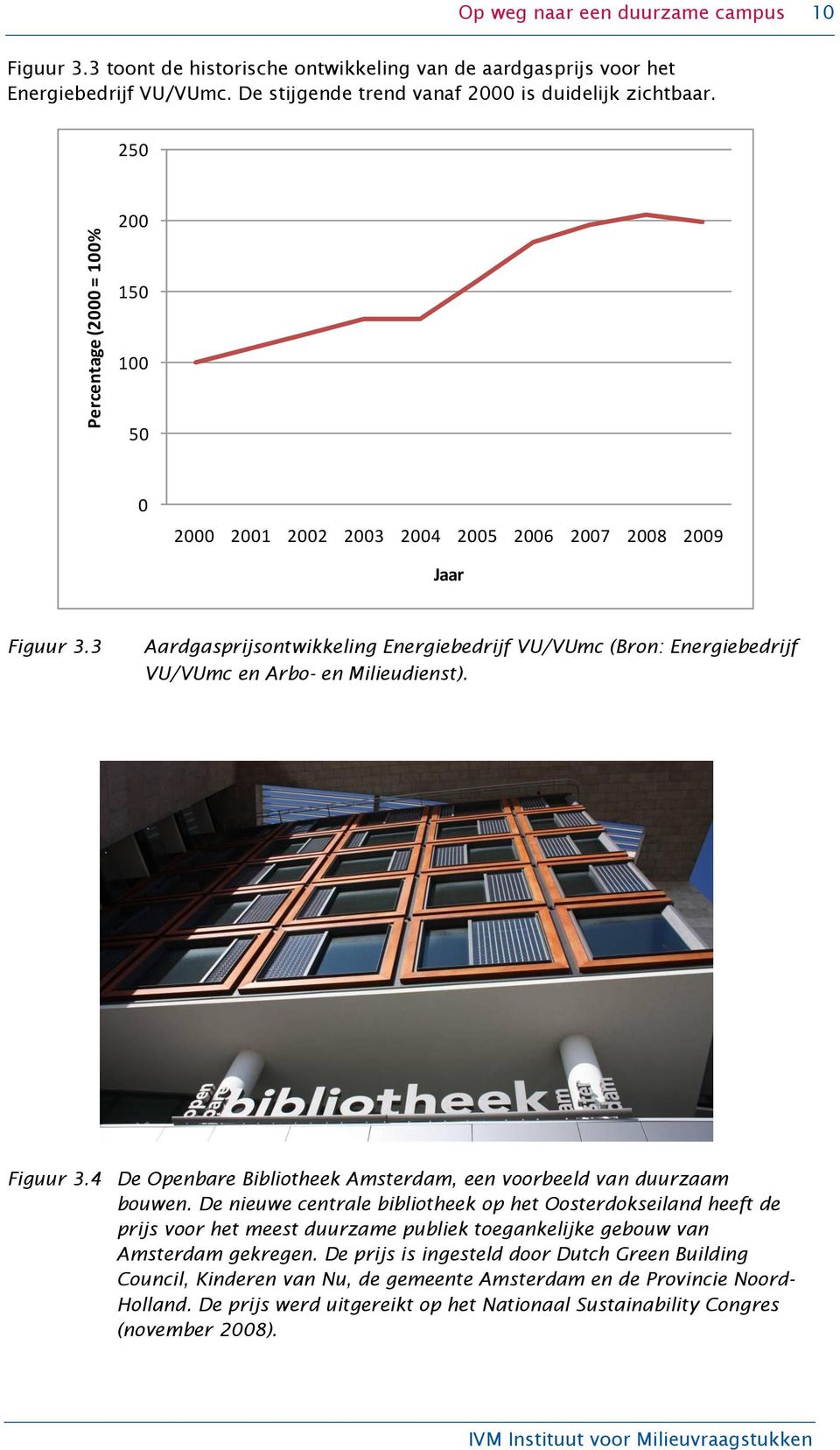 3 Aardgasprijsontwikkeling Energiebedrijf VU/VUmc (Bron: Energiebedrijf VU/VUmc en Arbo- en Milieudienst). Figuur 3.4 De Openbare Bibliotheek Amsterdam, een voorbeeld van duurzaam bouwen.