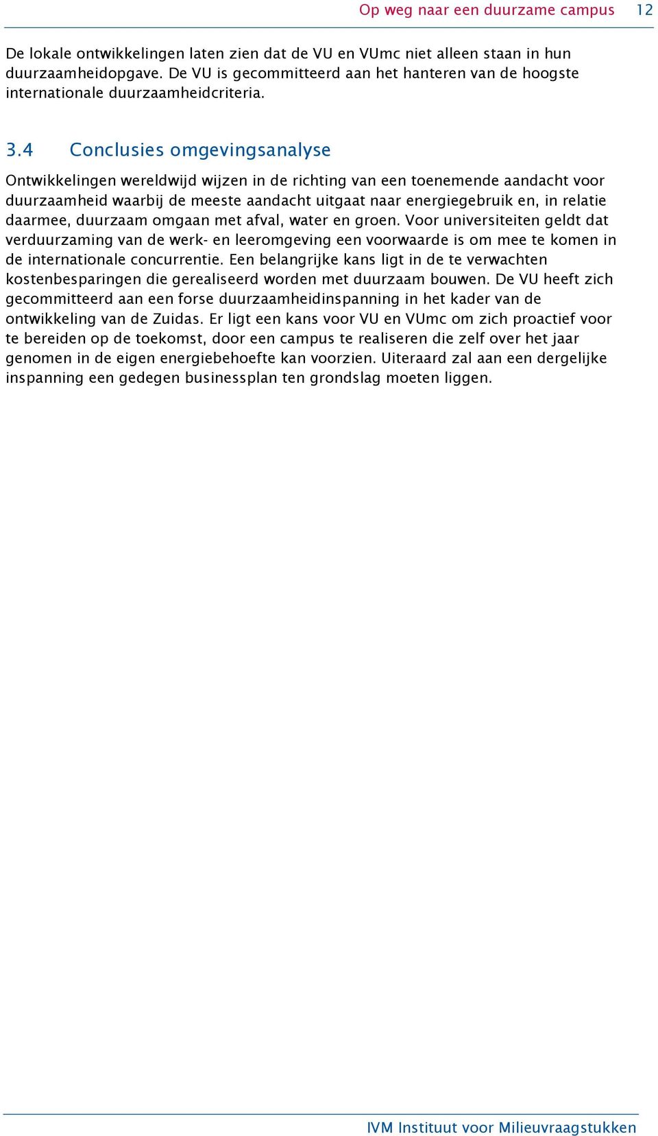 4 Conclusies omgevingsanalyse Ontwikkelingen wereldwijd wijzen in de richting van een toenemende aandacht voor duurzaamheid waarbij de meeste aandacht uitgaat naar energiegebruik en, in relatie