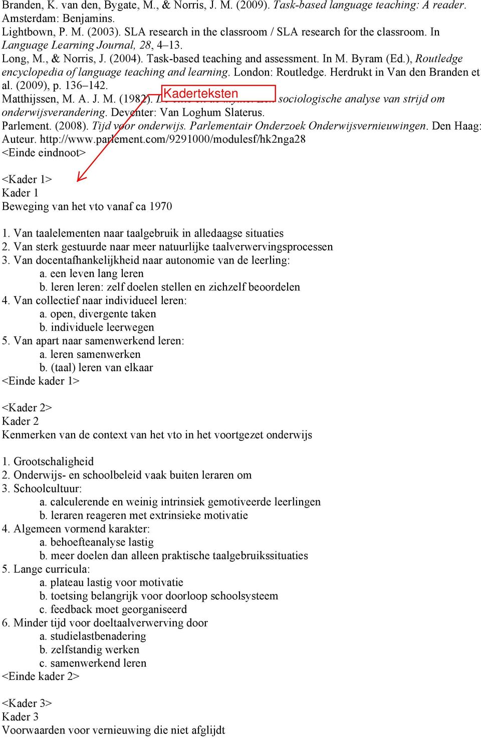 ), Routledge encyclopedia of language teaching and learning. London: Routledge. Herdrukt in Van den Branden et al. (2009), p. 136 142. Matthijssen, M. A. J. M. (1982). De elite en de mythe.