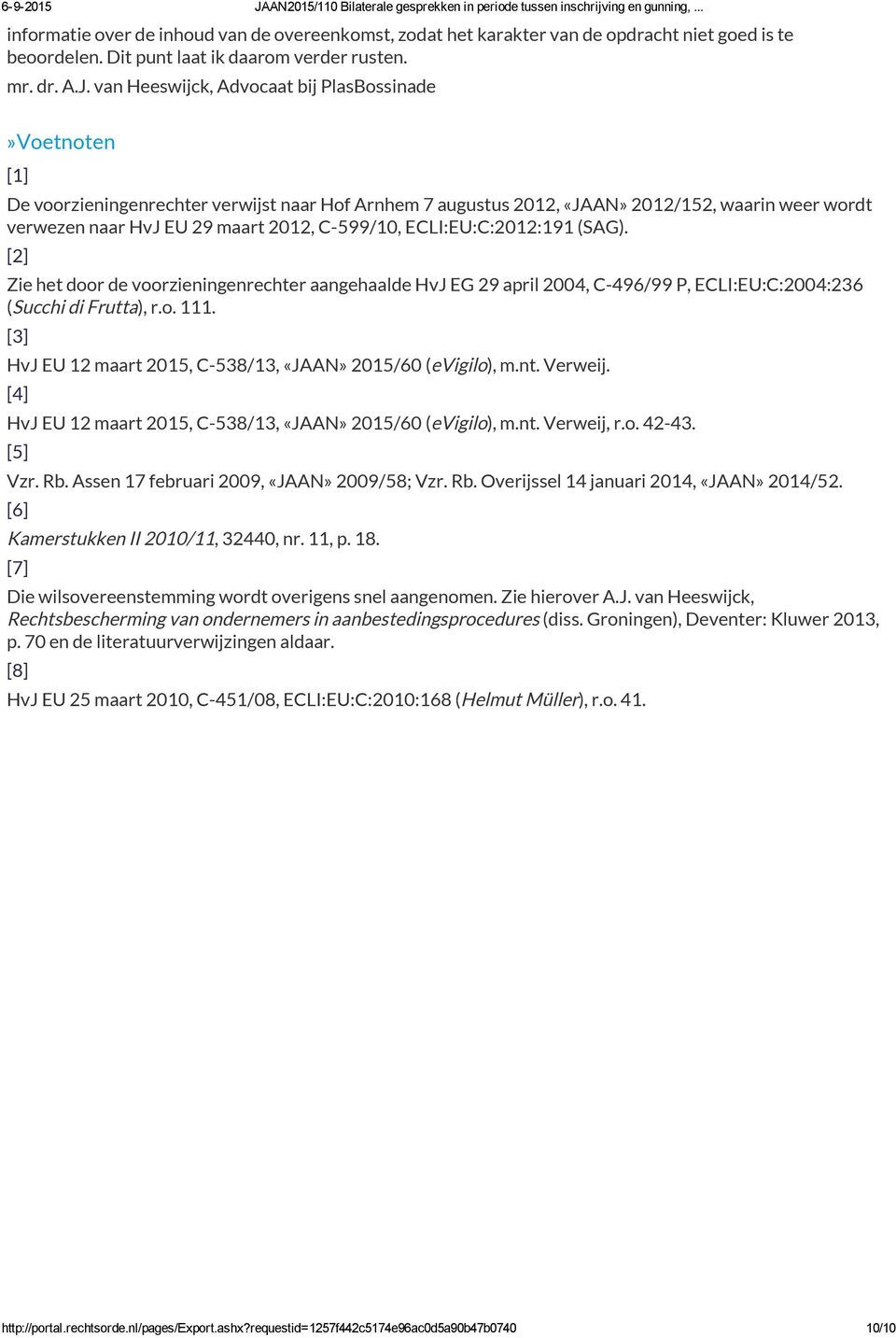 C-599/10, ECLI:EU:C:2012:191 (SAG). [2] Zie het door de voorzieningenrechter aangehaalde HvJ EG 29 april 2004, C-496/99 P, ECLI:EU:C:2004:236 (Succhi di Frutta), r.o. 111.