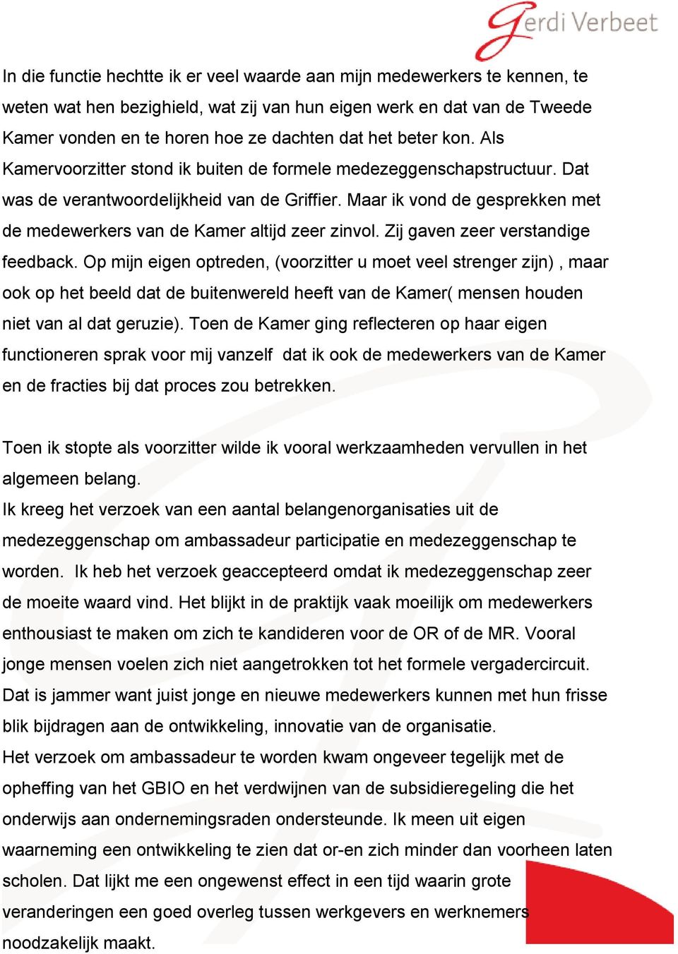 Maar ik vond de gesprekken met de medewerkers van de Kamer altijd zeer zinvol. Zij gaven zeer verstandige feedback.