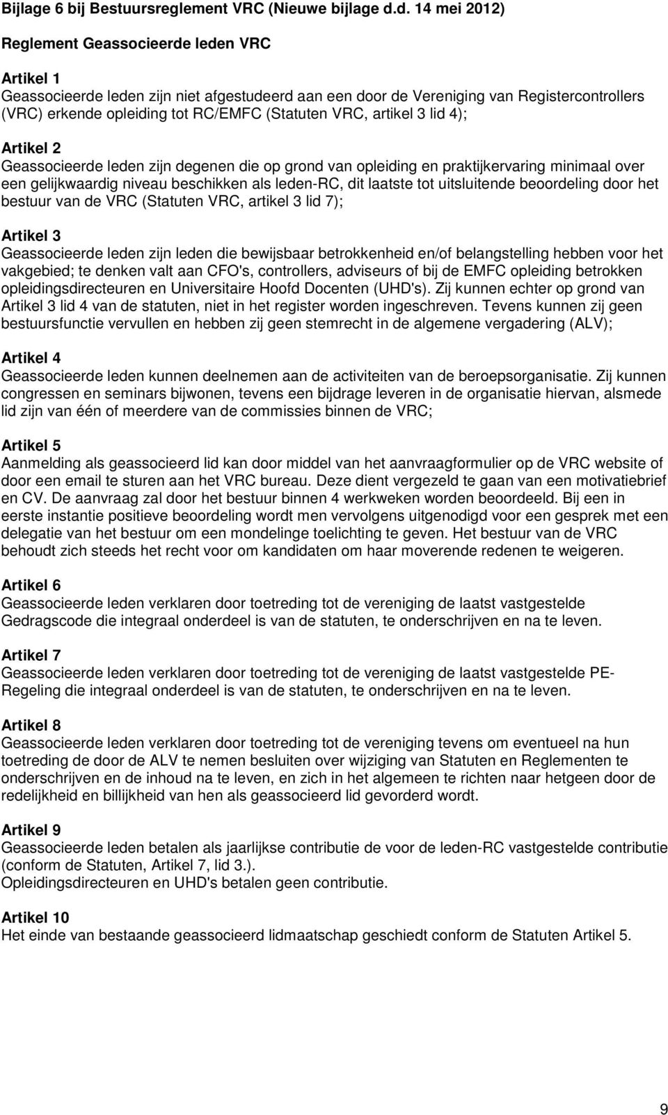 artikel 3 lid 4); Geassocieerde leden zijn degenen die op grond van opleiding en praktijkervaring minimaal over een gelijkwaardig niveau beschikken als leden-rc, dit laatste tot uitsluitende