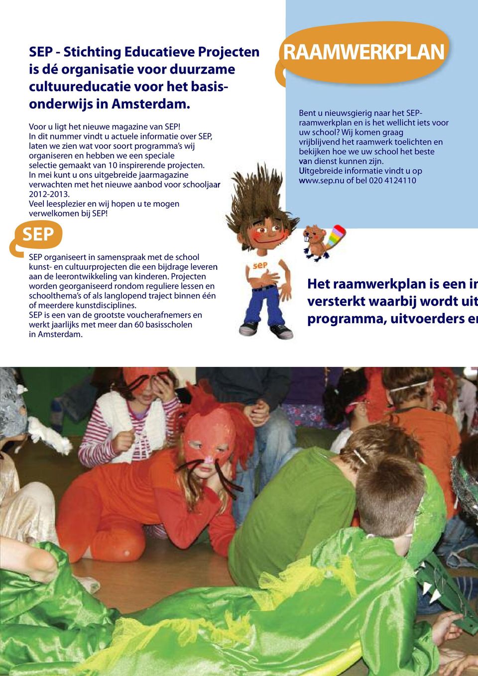 In mei kunt u ons uitgebreide jaarmagazine verwachten met het nieuwe aanbod voor schooljaar 2012-2013. Veel leesplezier en wij hopen u te mogen verwelkomen bij SEP!