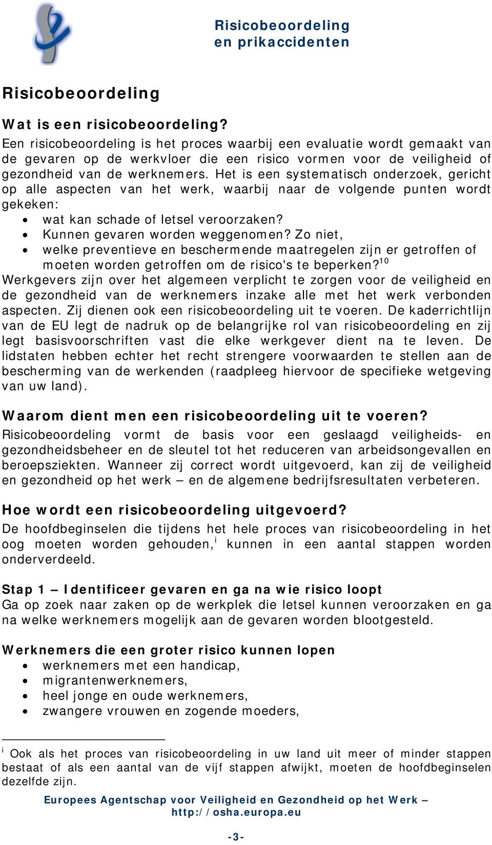 Het is een systematisch onderzoek, gericht op alle aspecten van het werk, waarbij naar de volgende punten wordt gekeken: wat kan schade of letsel veroorzaken? Kunnen gevaren worden weggenomen?