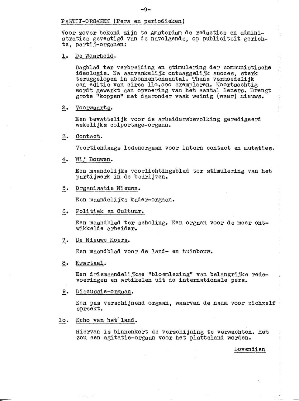 ooo exemplaren. Koortsachtig wordt gewerkt aan opvoering van het aantal lezers. Brengt grote "koppen" met daaronder vaak weinig (waar) nieuws. 2.. Voorwaarts.