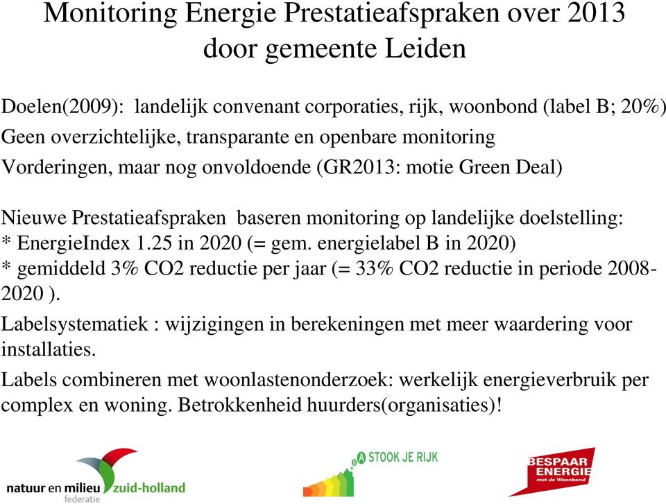 EnergieIndex 1.25 in 2020 (= gem. energielabel B in 2020) * gemiddeld 3% CO2 reductie per jaar (= 33% CO2 reductie in periode 2008-2020 ).