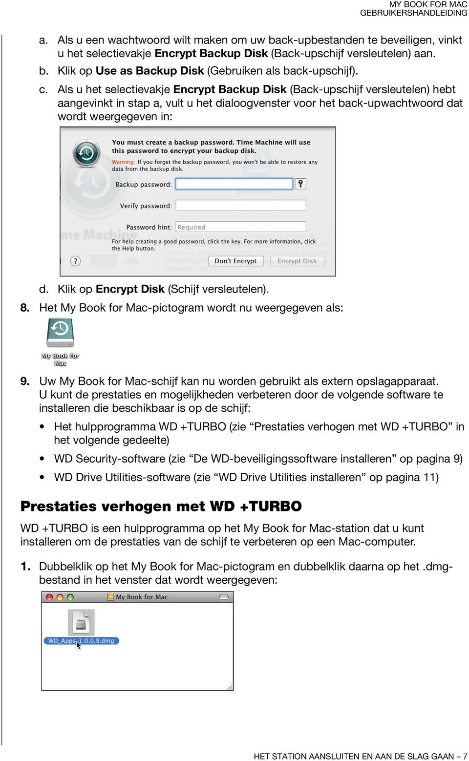 Klik op Encrypt Disk (Schijf versleutelen). 8. Het My Book for Mac-pictogram wordt nu weergegeven als: 9. Uw My Book for Mac-schijf kan nu worden gebruikt als extern opslagapparaat.