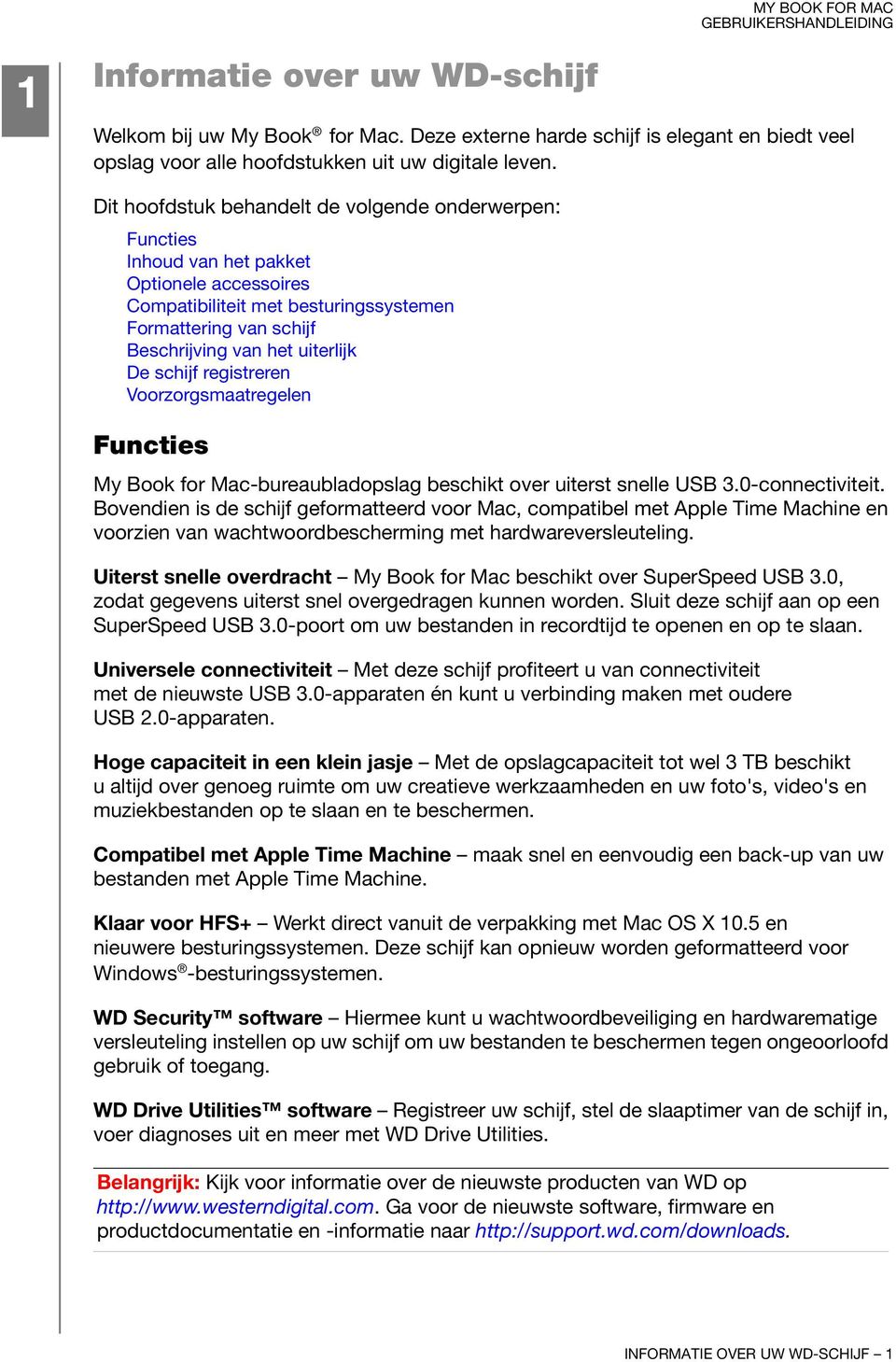 schijf registreren Voorzorgsmaatregelen Functies My Book for Mac-bureaubladopslag beschikt over uiterst snelle USB 3.0-connectiviteit.