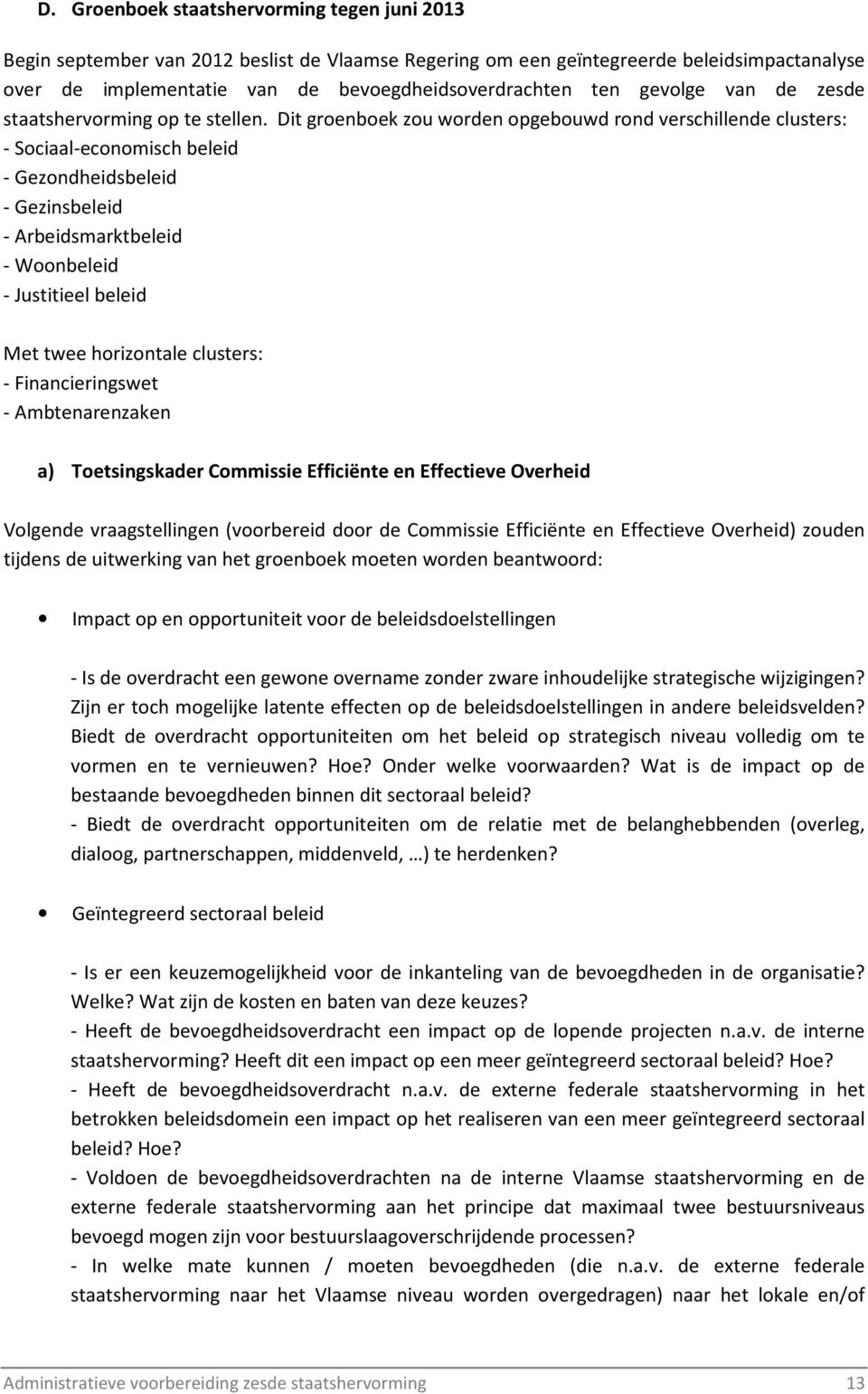 Dit groenboek zou worden opgebouwd rond verschillende clusters: - Sociaal-economisch beleid - Gezondheidsbeleid - Gezinsbeleid - Arbeidsmarktbeleid - Woonbeleid - Justitieel beleid Met twee