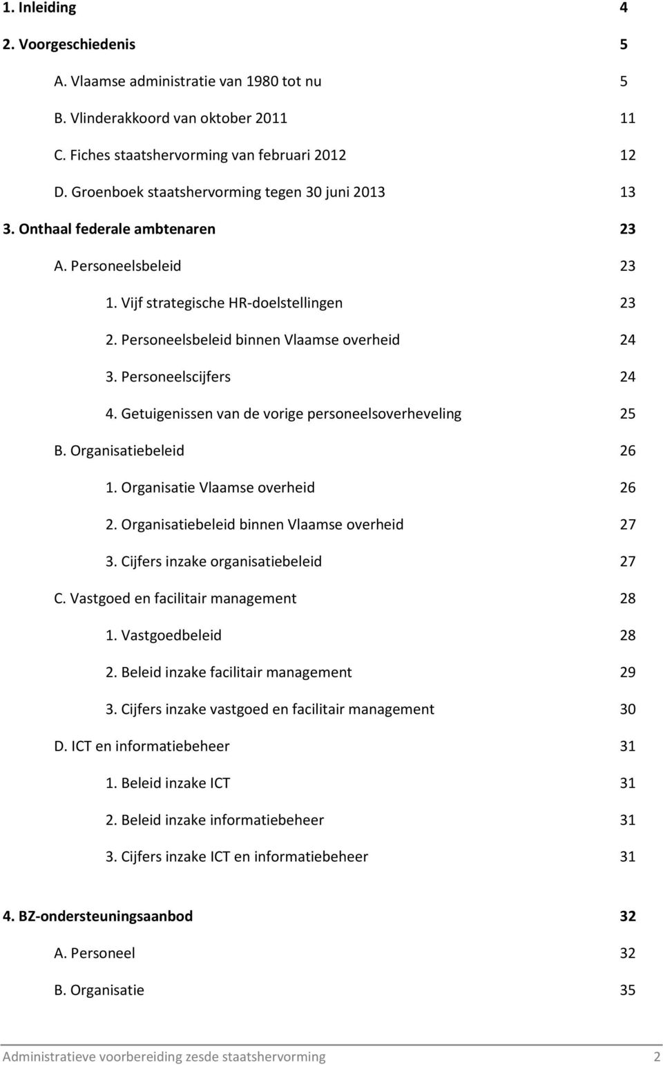 Personeelscijfers 24 4. Getuigenissen van de vorige personeelsoverheveling 25 B. Organisatiebeleid 26 1. Organisatie Vlaamse overheid 26 2. Organisatiebeleid binnen Vlaamse overheid 27 3.