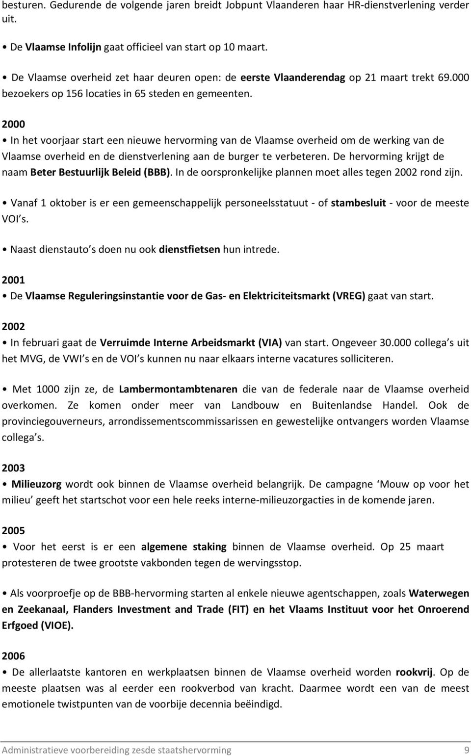 2000 In het voorjaar start een nieuwe hervorming van de Vlaamse overheid om de werking van de Vlaamse overheid en de dienstverlening aan de burger te verbeteren.