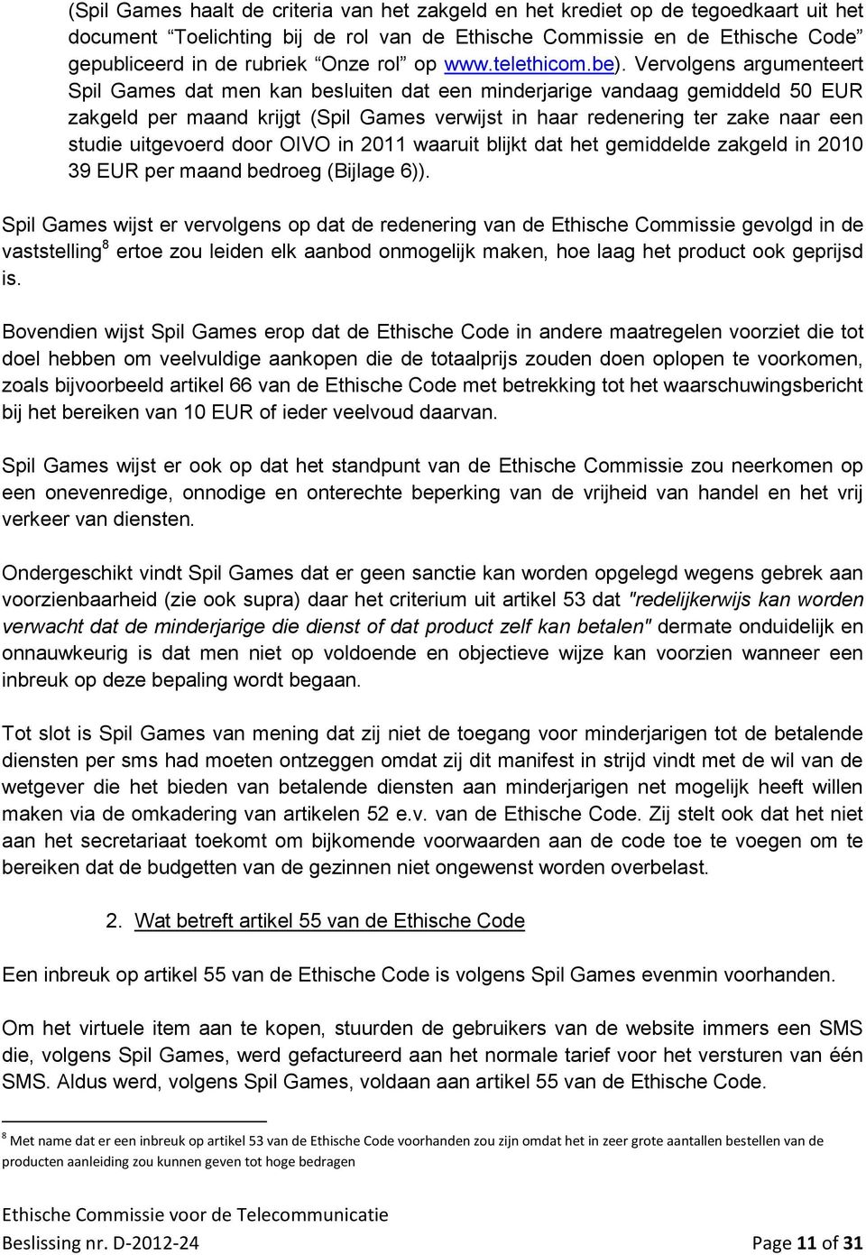 Vervolgens argumenteert Spil Games dat men kan besluiten dat een minderjarige vandaag gemiddeld 50 EUR zakgeld per maand krijgt (Spil Games verwijst in haar redenering ter zake naar een studie