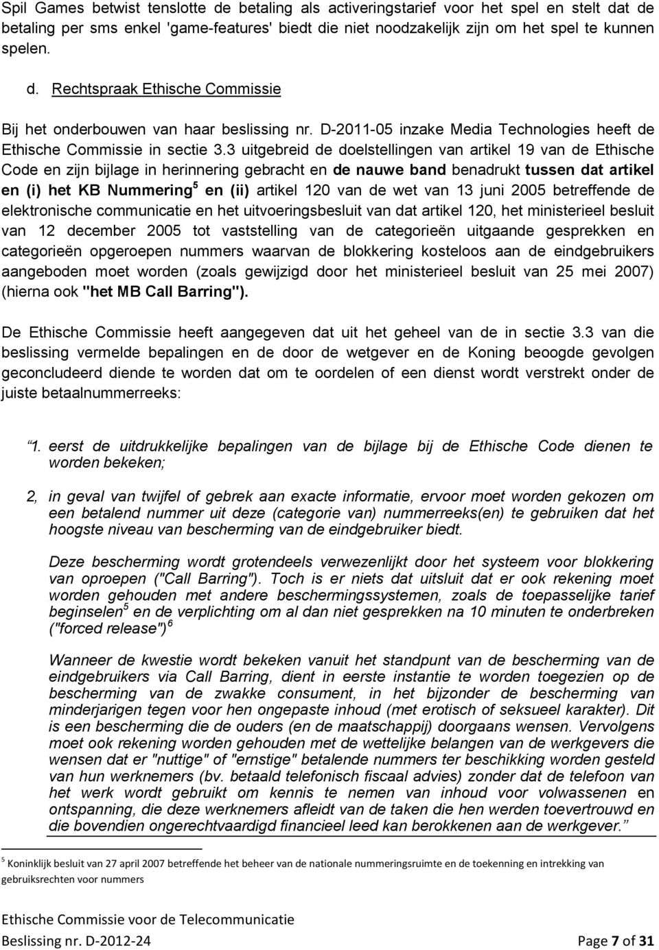 3 uitgebreid de doelstellingen van artikel 19 van de Ethische Code en zijn bijlage in herinnering gebracht en de nauwe band benadrukt tussen dat artikel en (i) het KB Nummering 5 en (ii) artikel 120