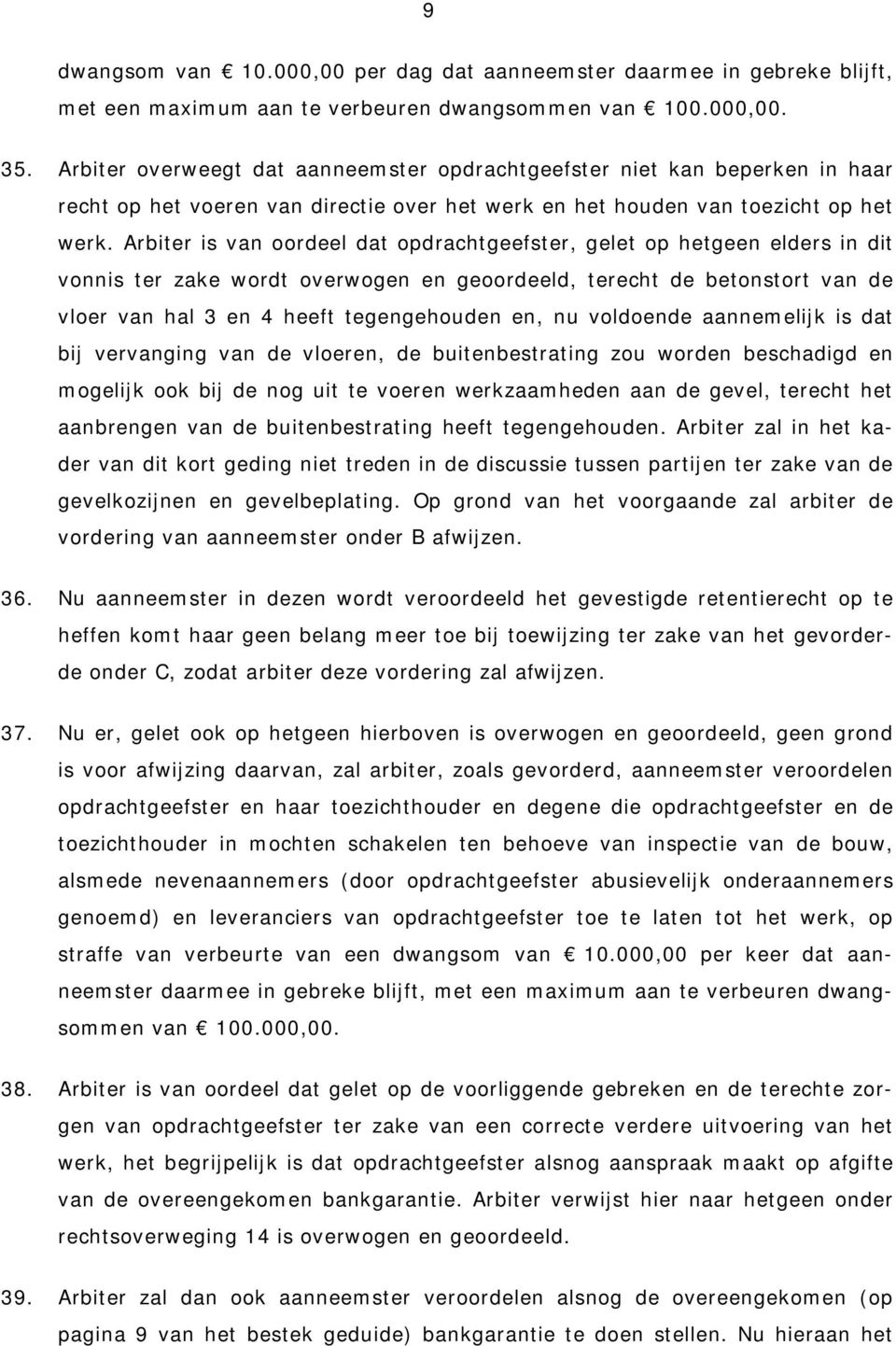 Arbiter is van oordeel dat opdrachtgeefster, gelet op hetgeen elders in dit vonnis ter zake wordt overwogen en geoordeeld, terecht de betonstort van de vloer van hal 3 en 4 heeft tegengehouden en, nu