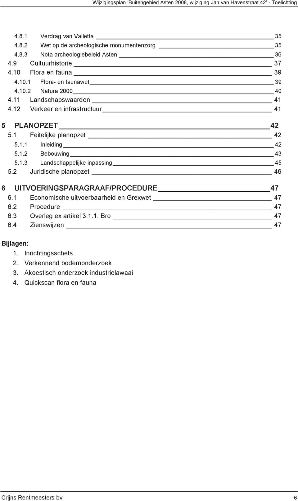 1.1 Inleiding 42 5.1.2 Bebouwing 43 5.1.3 Landschappelijke inpassing 45 5.2 Juridische planopzet 46 6 UITVOERINGSPARAGRAAF/PROCEDURE 47 6.1 Economische uitvoerbaarheid en Grexwet 47 6.