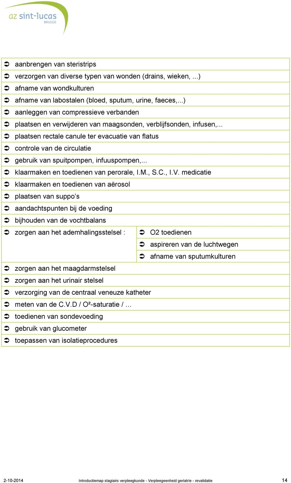 .. plaatsen rectale canule ter evacuatie van flatus controle van de circulatie gebruik van spuitpompen, infuuspompen,... klaarmaken en toedienen van perorale, I.M., S.C., I.V.