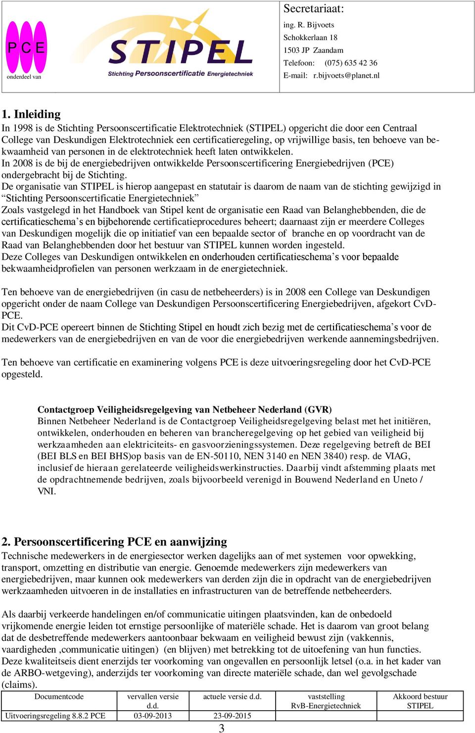 In 2008 is de bij de energiebedrijven ontwikkelde Persoonscertificering Energiebedrijven (PCE) ondergebracht bij de Stichting.