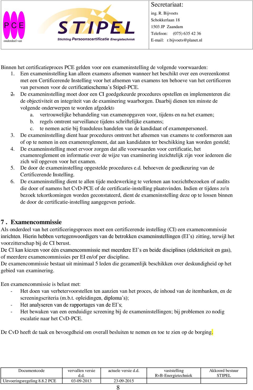 voor de certificatieschema s Stipel-PCE. 2. De exameninstelling moet door een CI goedgekeurde procedures opstellen en implementeren die de objectiviteit en integriteit van de examinering waarborgen.