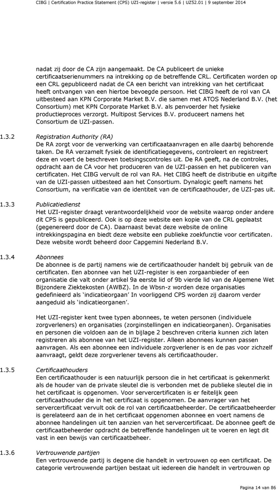 Het CIBG heeft de rol van CA uitbesteed aan KPN Corporate Market B.V. die samen met ATOS Nederland B.V. (het Consortium) met KPN Corporate Market B.V. als penvoerder het fysieke productieproces verzorgt.