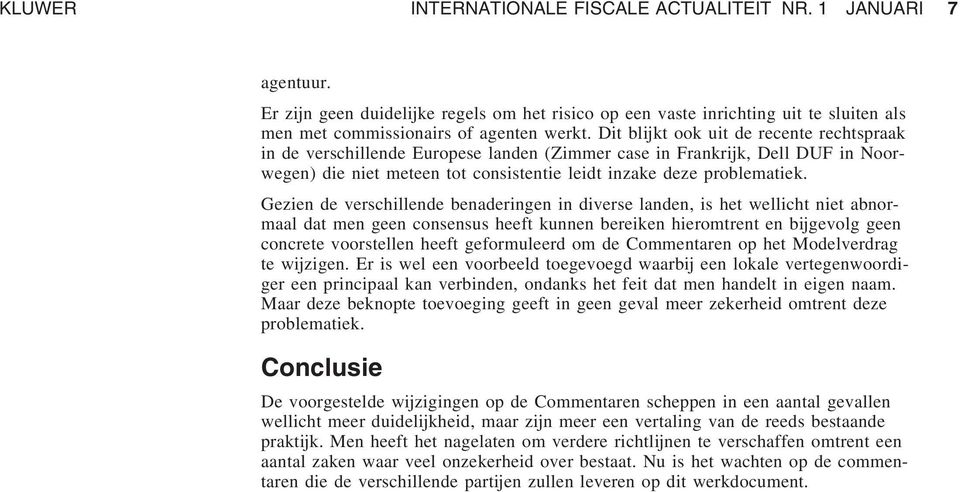 Gezien de verschillende benaderingen in diverse landen, is het wellicht niet abnormaal dat men geen consensus heeft kunnen bereiken hieromtrent en bijgevolg geen concrete voorstellen heeft