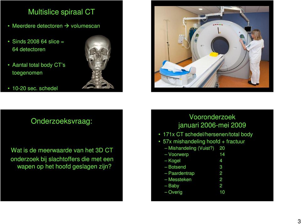 schedel Onderzoeksvraag: Wat is de meerwaarde van het 3D CT onderzoek bij slachtoffers die met een wapen op het hoofd