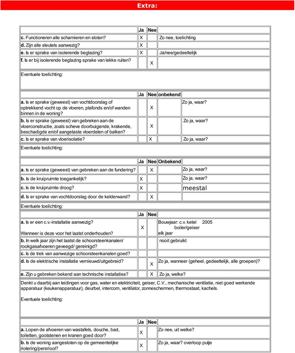 b. Is er sprake (geweest) van gebreken aan de vloerconstructie, zoals scheve doorbuigende, krakende, beschadigde en/of aangetaste vloerdelen of balken? Ja Nee onbekend Zo ja, waar? Zo ja, waar? c.