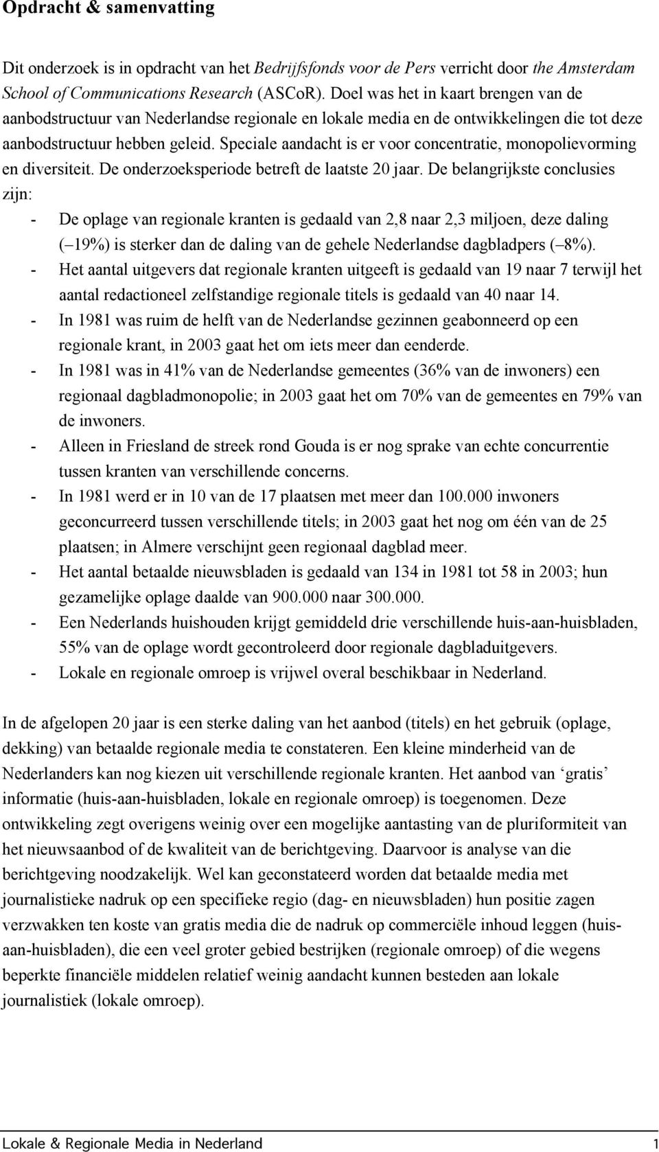 Speciale aandacht is er voor concentratie, monopolievorming en diversiteit. De onderzoeksperiode betreft de laatste 20 jaar.