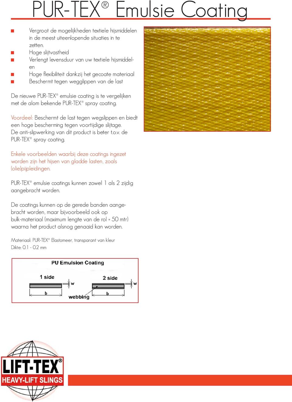 vergelijken met de alom bekende PUR-TEX spray coating. Voordeel: Beschermt de last tegen wegslippen en biedt een hoge bescherming tegen voortijdige slijtage.