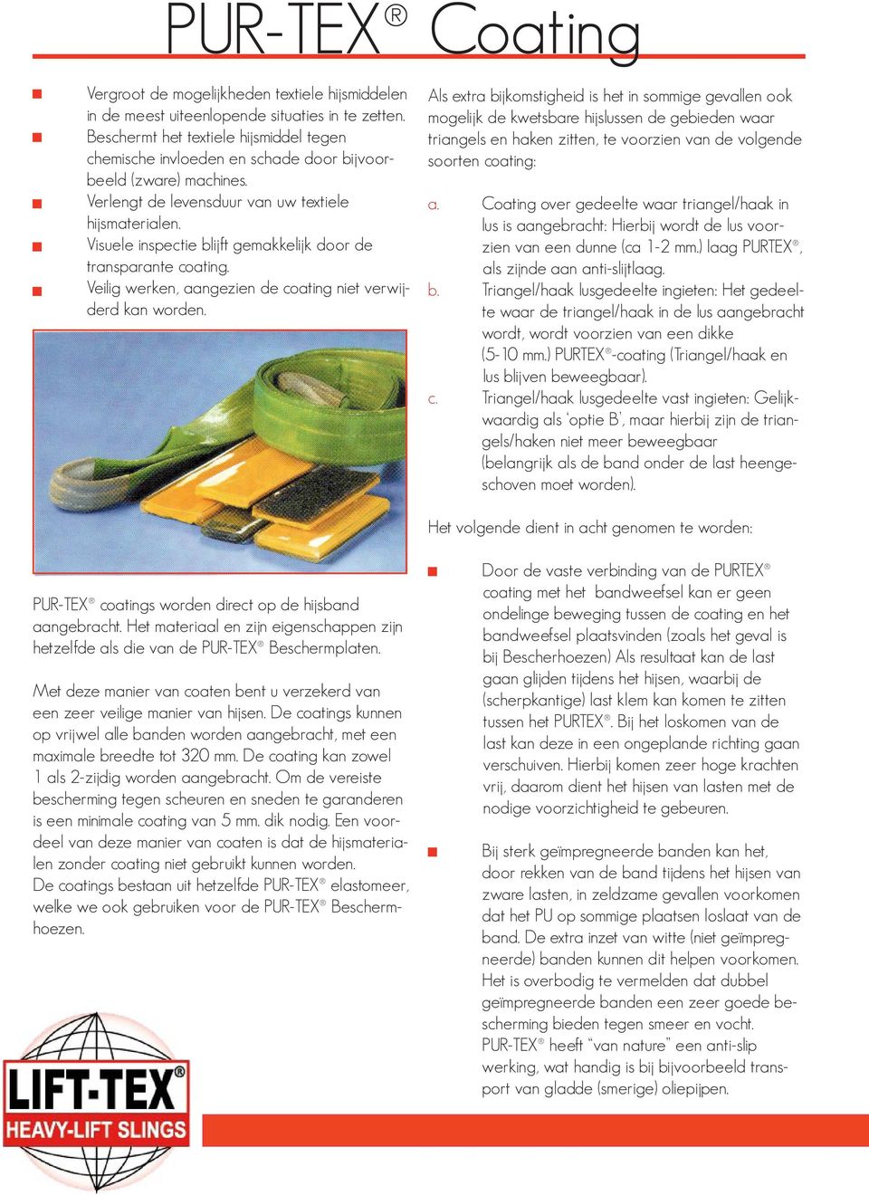 Visuele inspectie blijft gemakkelijk door de transparante coating. Veilig werken, aangezien de coating niet verwij derd kan worden.