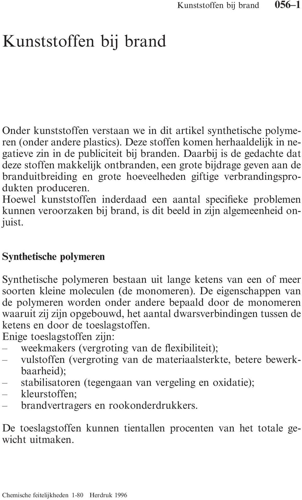 Daarbij is de gedachte dat deze stoffen makkelijk ontbranden, een grote bijdrage geven aan de branduitbreiding en grote hoeveelheden giftige verbrandingsprodukten produceren.