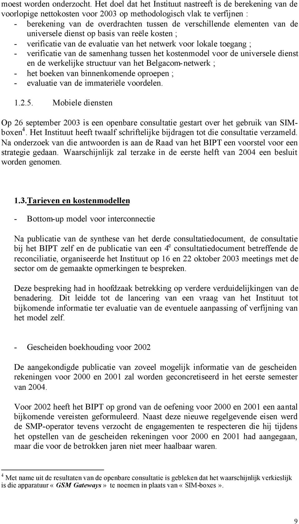 van de universele dienst op basis van reële kosten ; - verificatie van de evaluatie van het netwerk voor lokale toegang ; - verificatie van de samenhang tussen het kostenmodel voor de universele