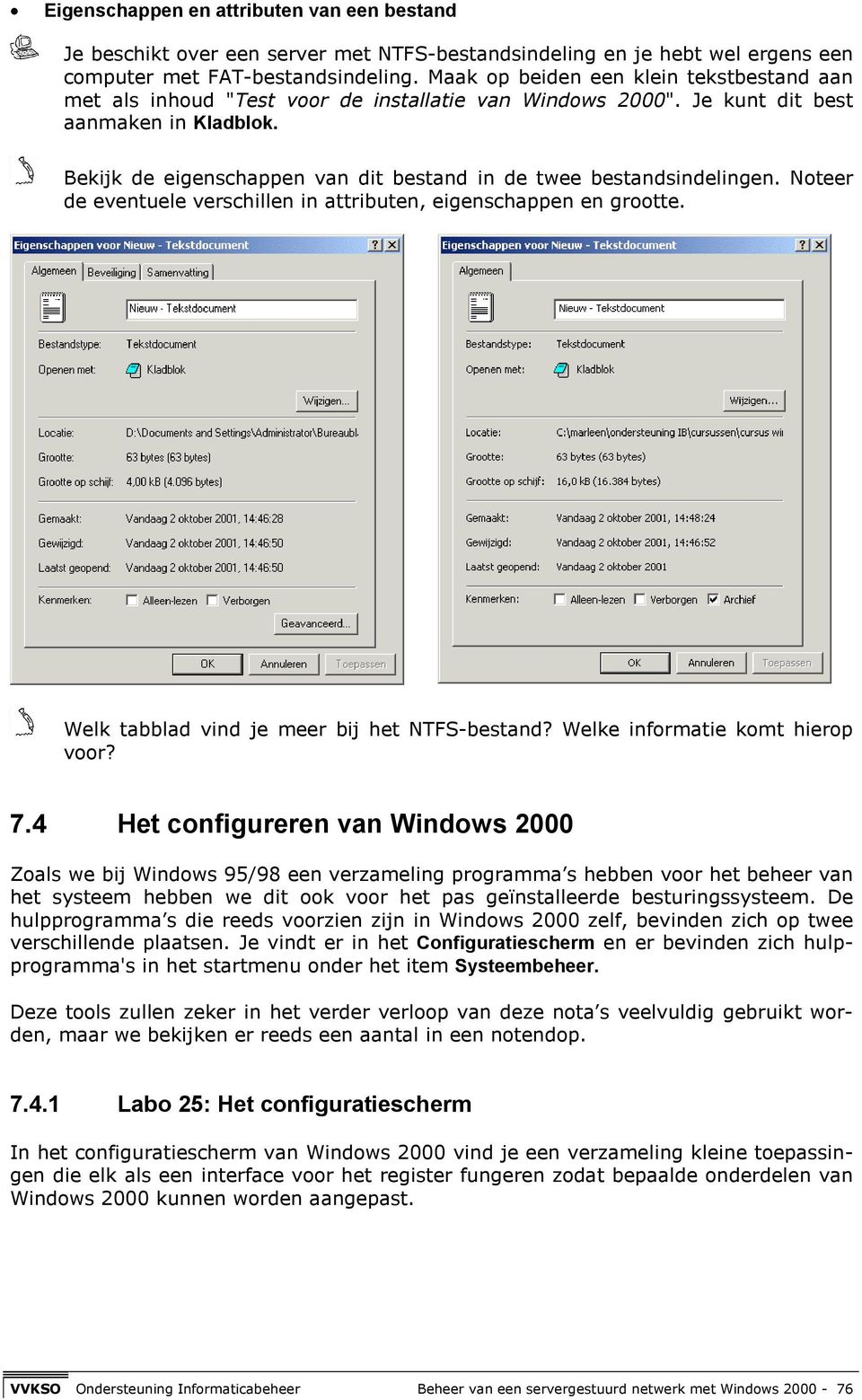 Bekijk de eigenschappen van dit bestand in de twee bestandsindelingen. Noteer de eventuele verschillen in attributen, eigenschappen en grootte. Welk tabblad vind je meer bij het NTFS-bestand?